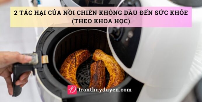 2 ảnh hưởng tiêu cực của nồi chiên không dầu đến sức khỏe