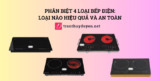 Phân biệt 4 loại bếp điện: Loại nào hiệu quả và an toàn