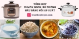 Tổng hợp 15 món ngon, bổ dưỡng nấu bằng nồi áp suất