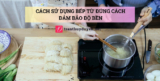 Cách sử dụng bếp từ đúng cách đảm bảo độ bền
