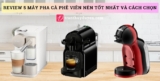 [2026] Review 5 máy pha cà phê viên nén tốt nhất và cách chọn
